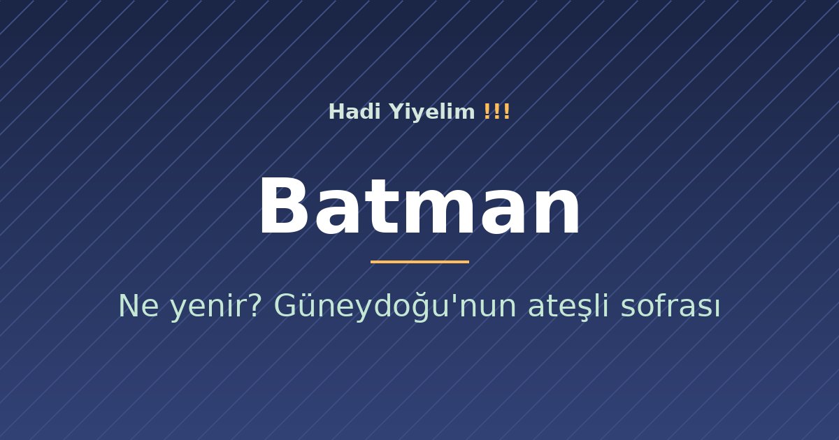 Batman'da ne yenir? Güneydoğu'nun ateşli sofrası