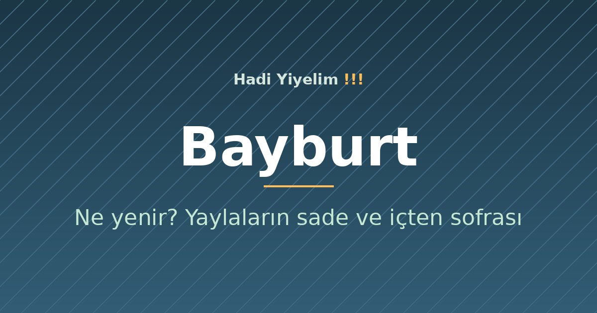 Bayburt'ta ne yenir? Yaylaların sade ve içten sofrası