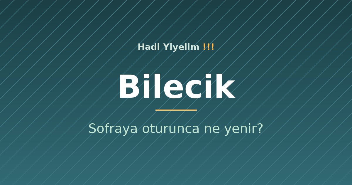 Bilecik'te sofraya oturunca ne yenir?