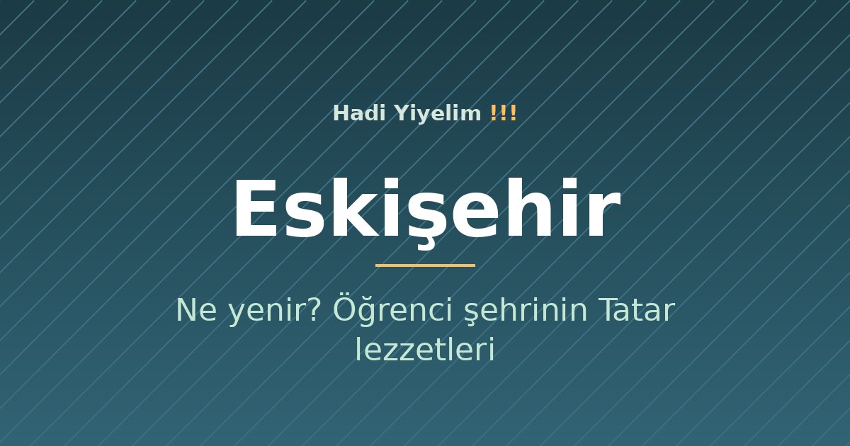 Eskişehir'de ne yenir? Öğrenci şehrinin Tatar lezzetleri