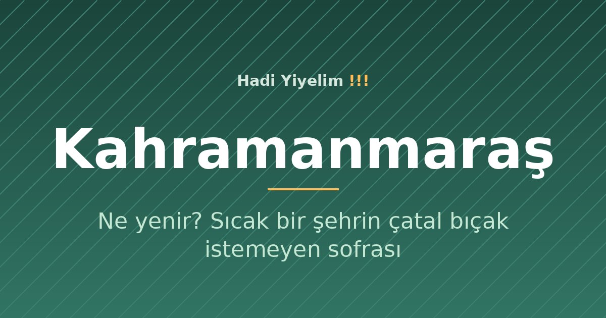 Kahramanmaraş'ta ne yenir? Sıcak bir şehrin çatal bıçak istemeyen sofrası