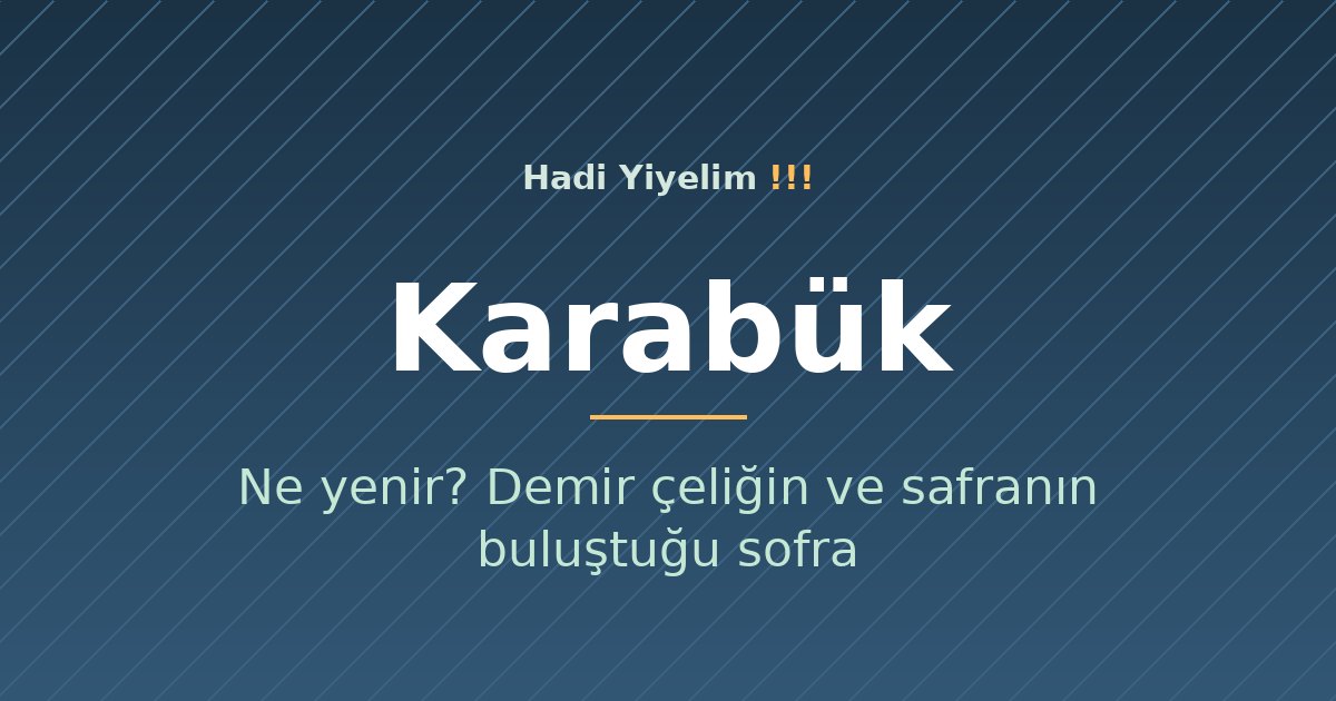 Karabük'te ne yenir? Demir çeliğin ve safranın buluştuğu sofra