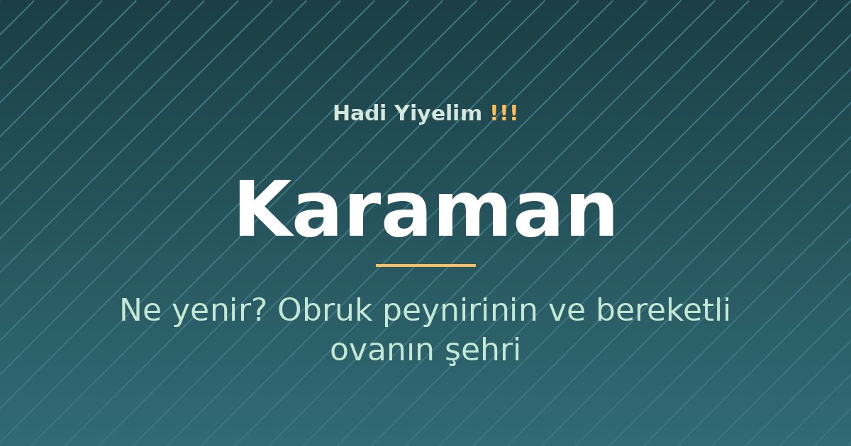 Karaman'da ne yenir? Obruk peynirinin ve bereketli ovanın şehri