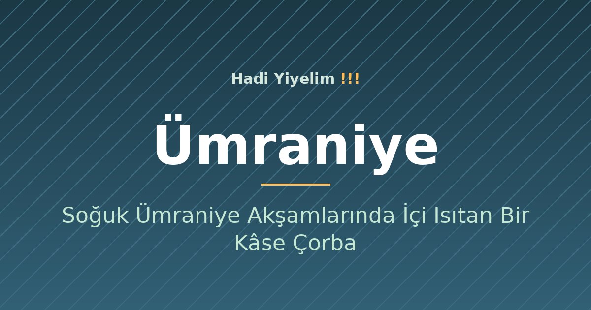 Soğuk Ümraniye Akşamlarında İçi Isıtan Bir Kâse Çorba
