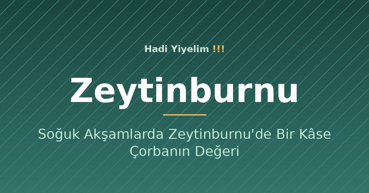 Soğuk Akşamlarda Zeytinburnu'de Bir Kâse Çorbanın Değeri